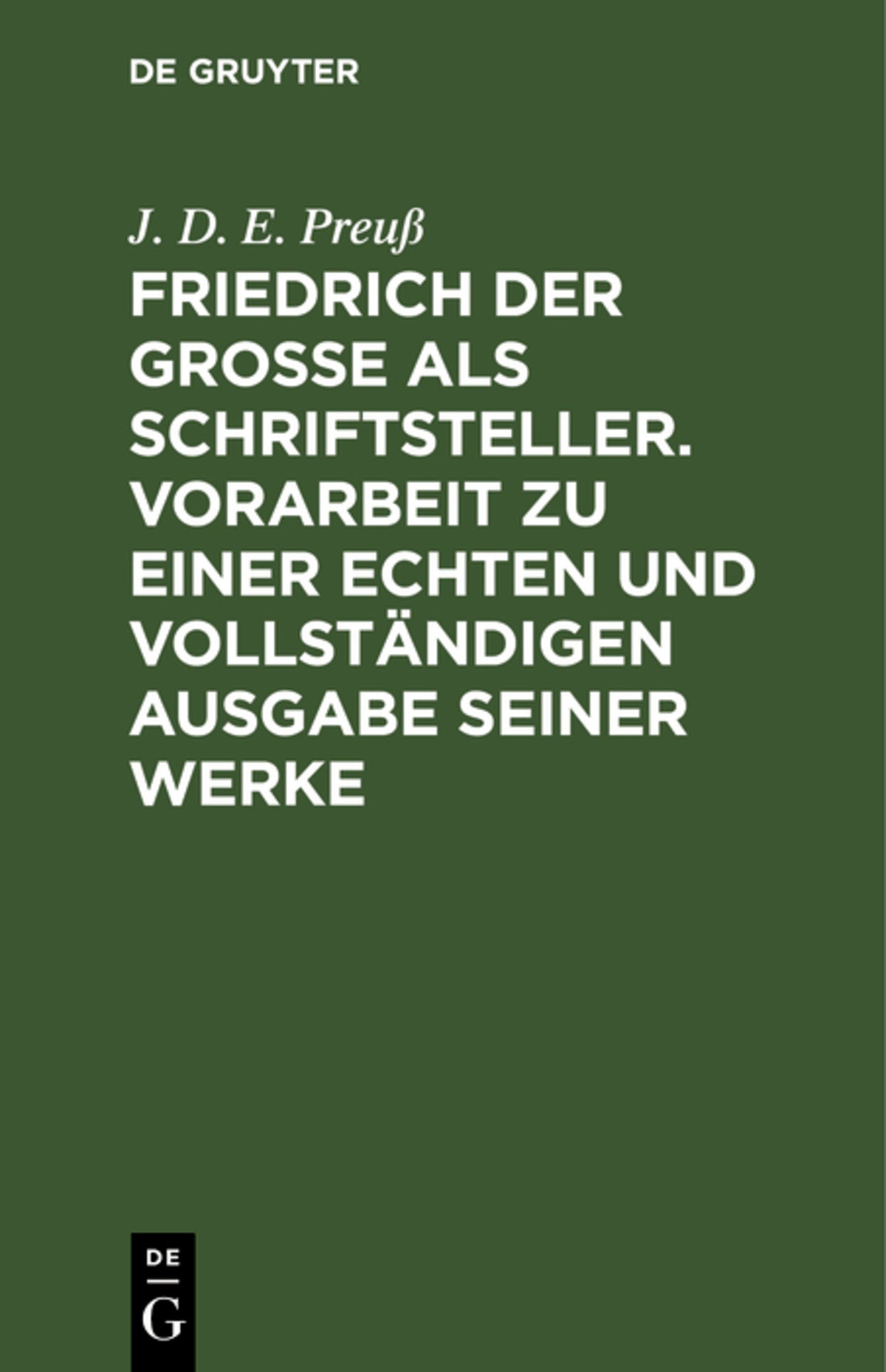 Friedrich der Große als Schriftsteller. Vorarbeit zu einer echten und vollständigen Ausgabe seiner Werke