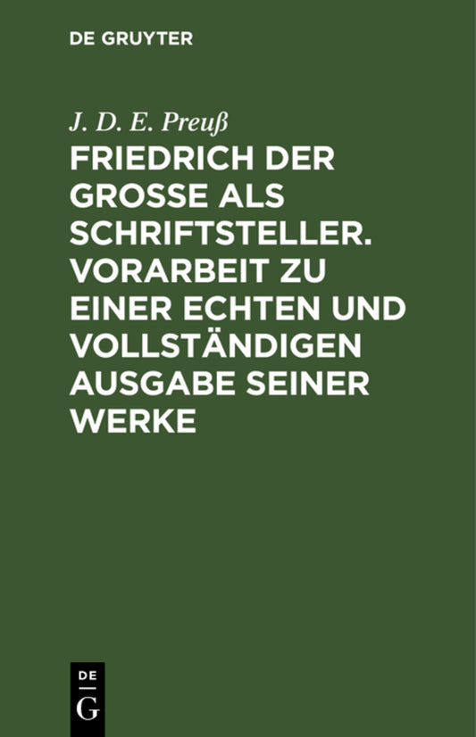 Friedrich der Große als Schriftsteller. Vorarbeit zu einer echten und vollständigen Ausgabe seiner Werke