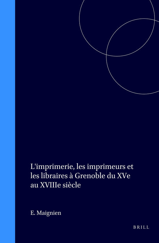 L'imprimerie, les imprimeurs et les libraires à Grenoble du XVe au XVIIIe siècle
