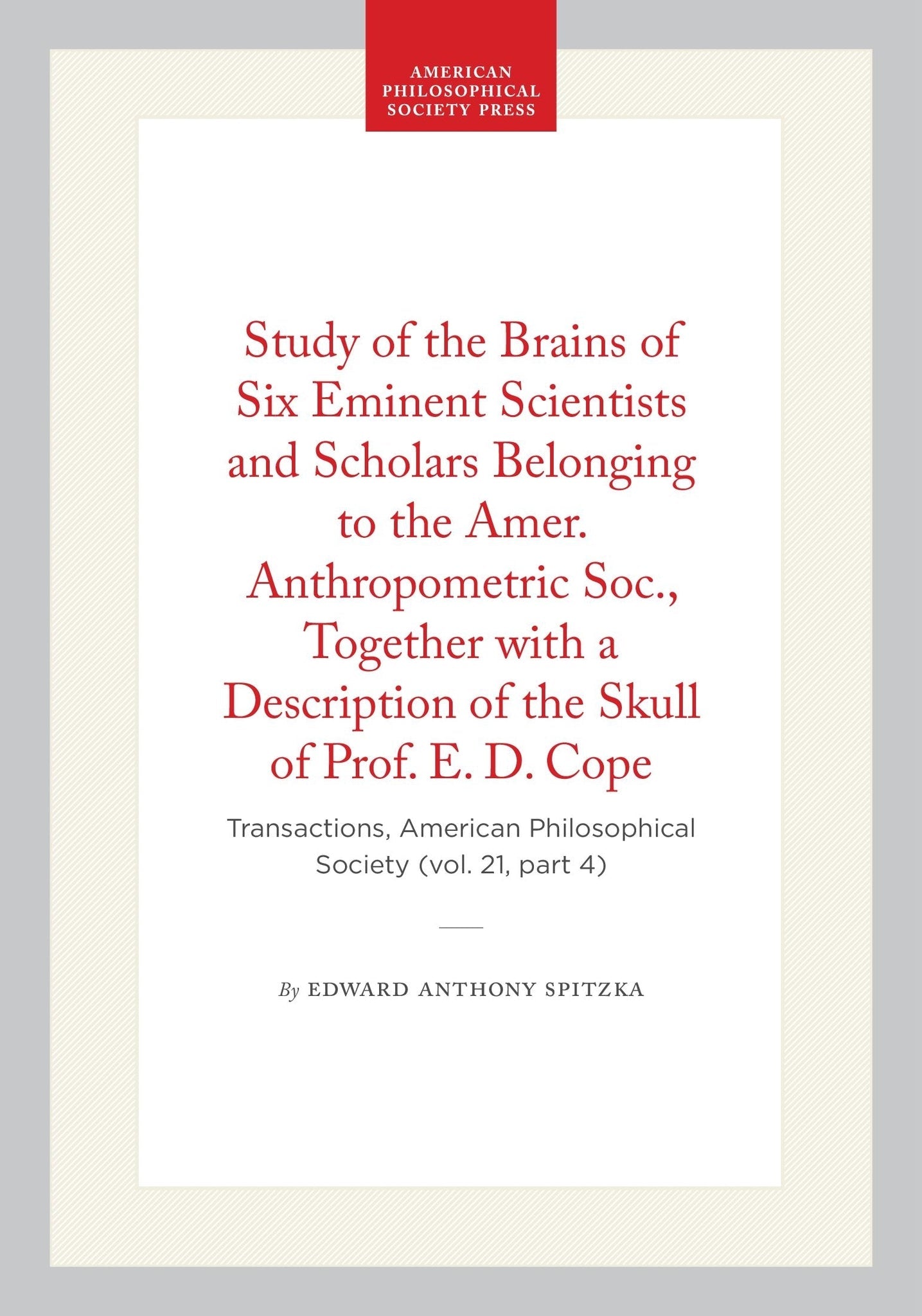 Study of the Brains of Six Eminent Scientists and Scholars Belonging to the Amer. Anthropometric Soc., Together with a Description of the Skull of Prof. E. D. Cope