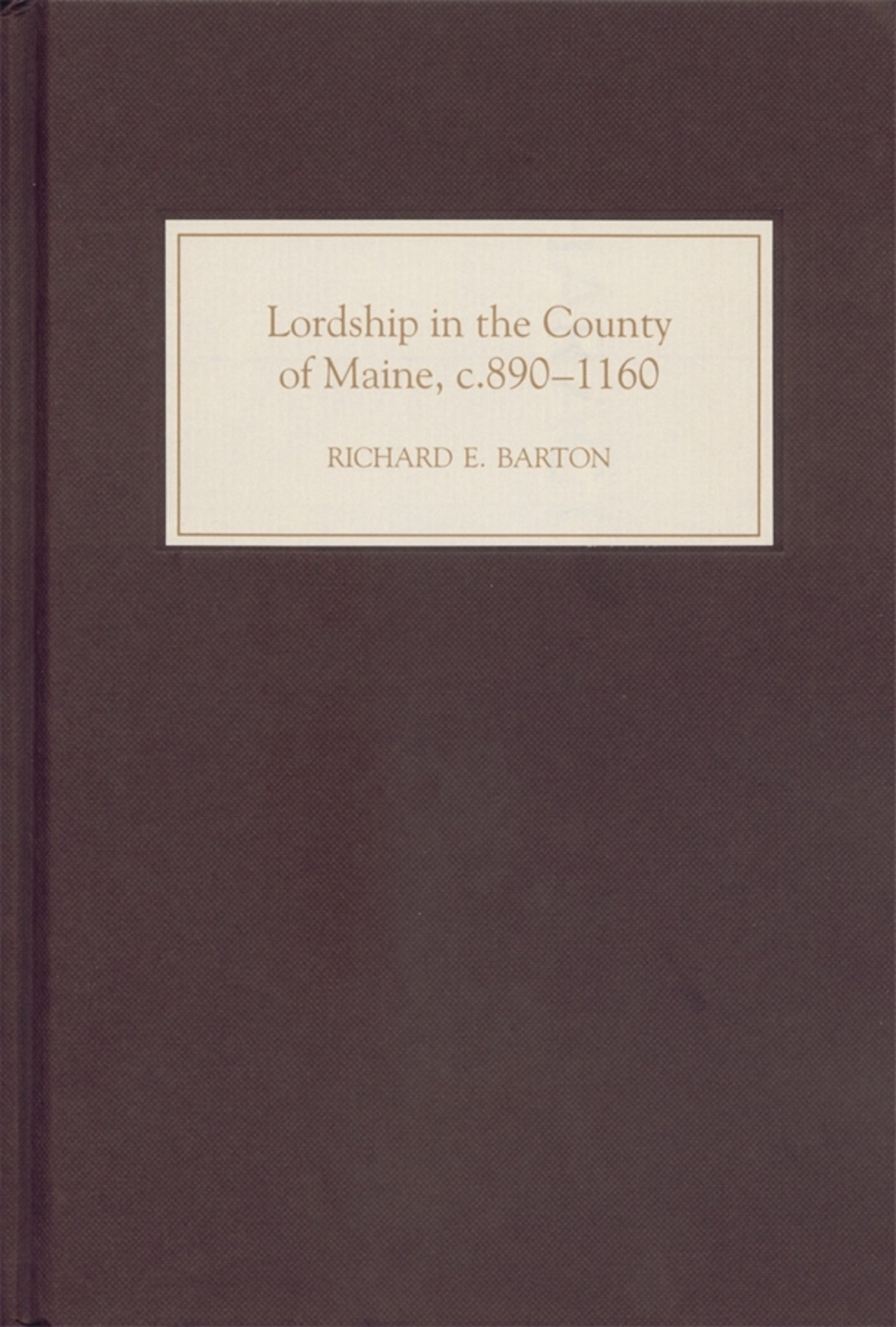 Cover image for Lordship in the County of Maine, c.890-1160 ISBN 9781843830863