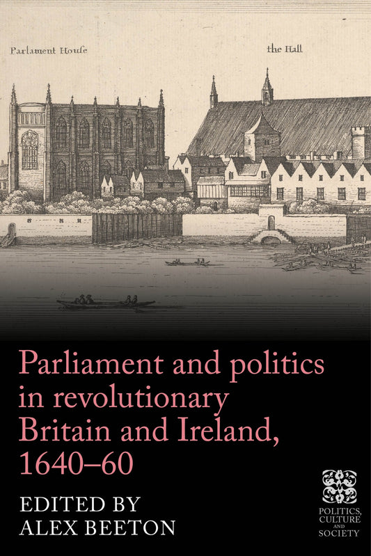 Parliament and politics in revolutionary Britain and Ireland, 1640–60