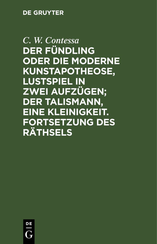 Der Fündling oder die moderne Kunstapotheose, Lustspiel in zwei Aufzügen; Der Talismann, eine Kleinigkeit. Fortsetzung des Räthsels