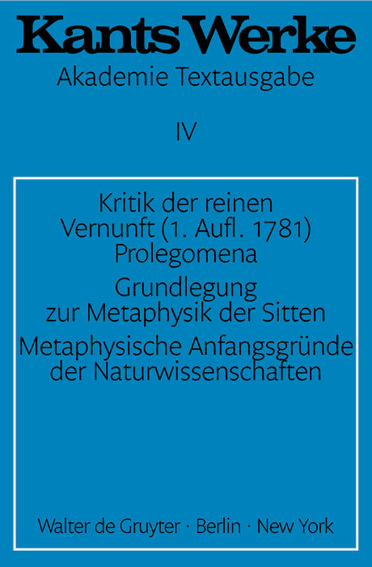 Kritik der reinen Vernunft (1. Aufl. 1781). Prolegomena. Grundlegung zur Metaphysik der Sitten. Metaphysische Anfangsgründe der Naturwissenschaften