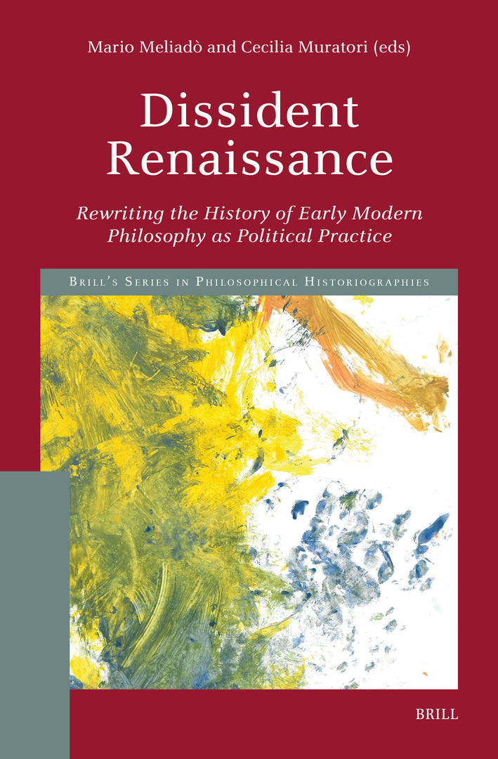 Cover image for Dissident Renaissance: Rewriting the History of Early Modern Philosophy as Political Practice ISBN 9789004722316