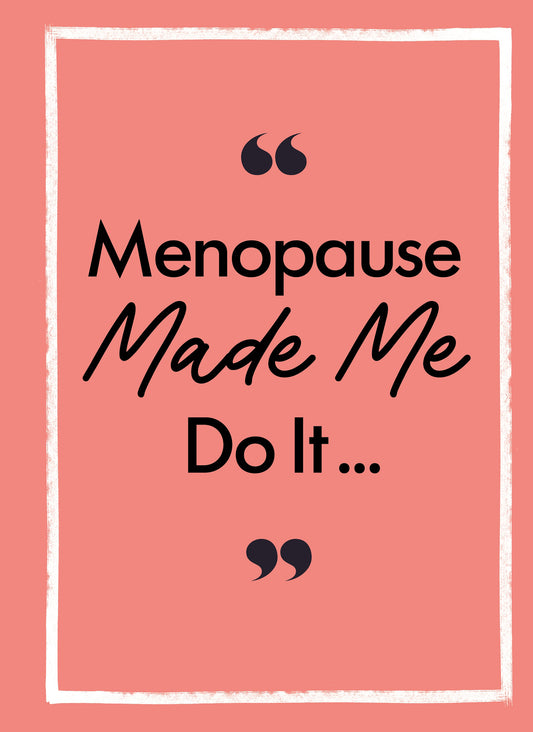 Menopause Made Me Do It