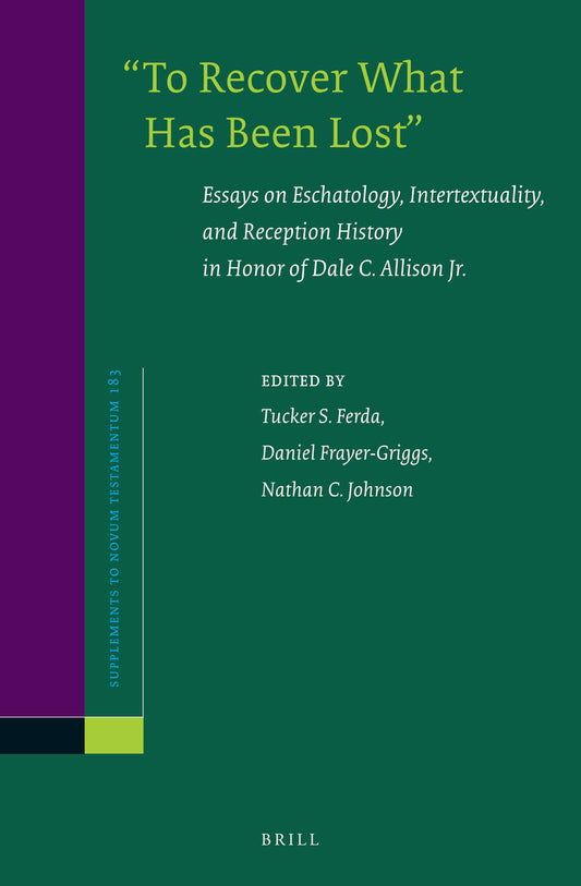 “To Recover What Has Been Lost”: Essays on Eschatology, Intertextuality, and Reception History in Honor of Dale C. Allison Jr.