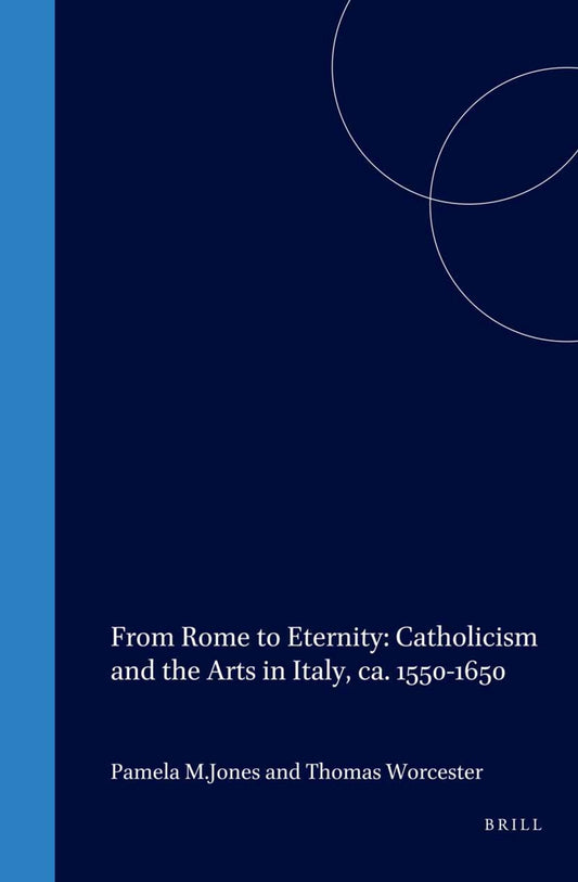 From Rome to Eternity: Catholicism and the Arts in Italy, ca. 1550-1650