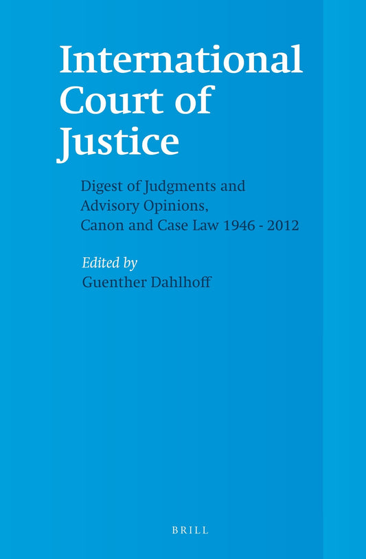 International Court of Justice, Digest of Judgments and Advisory Opinions, Canon and Case Law 1946 - 2012 (2 Vols.)