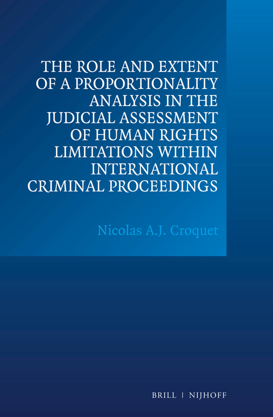 The Role and Extent of a Proportionality Analysis in the Judicial Assessment of Human Rights Limitations within International Criminal Proceedings