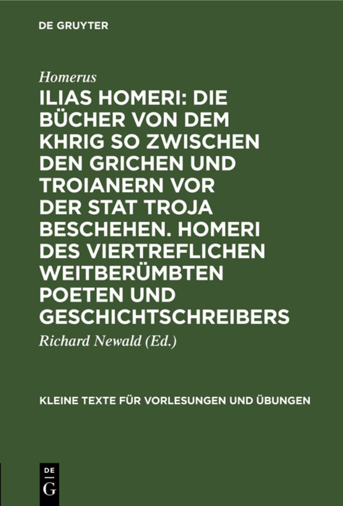 Cover image for Ilias Homeri: Die Bücher von dem Khrig so zwischen den Grichen und Troianern vor der stat Troja beschehen. Homeri des viertreflichen weitberümbten Poeten und geschichtschreibers ISBN 9783111253701