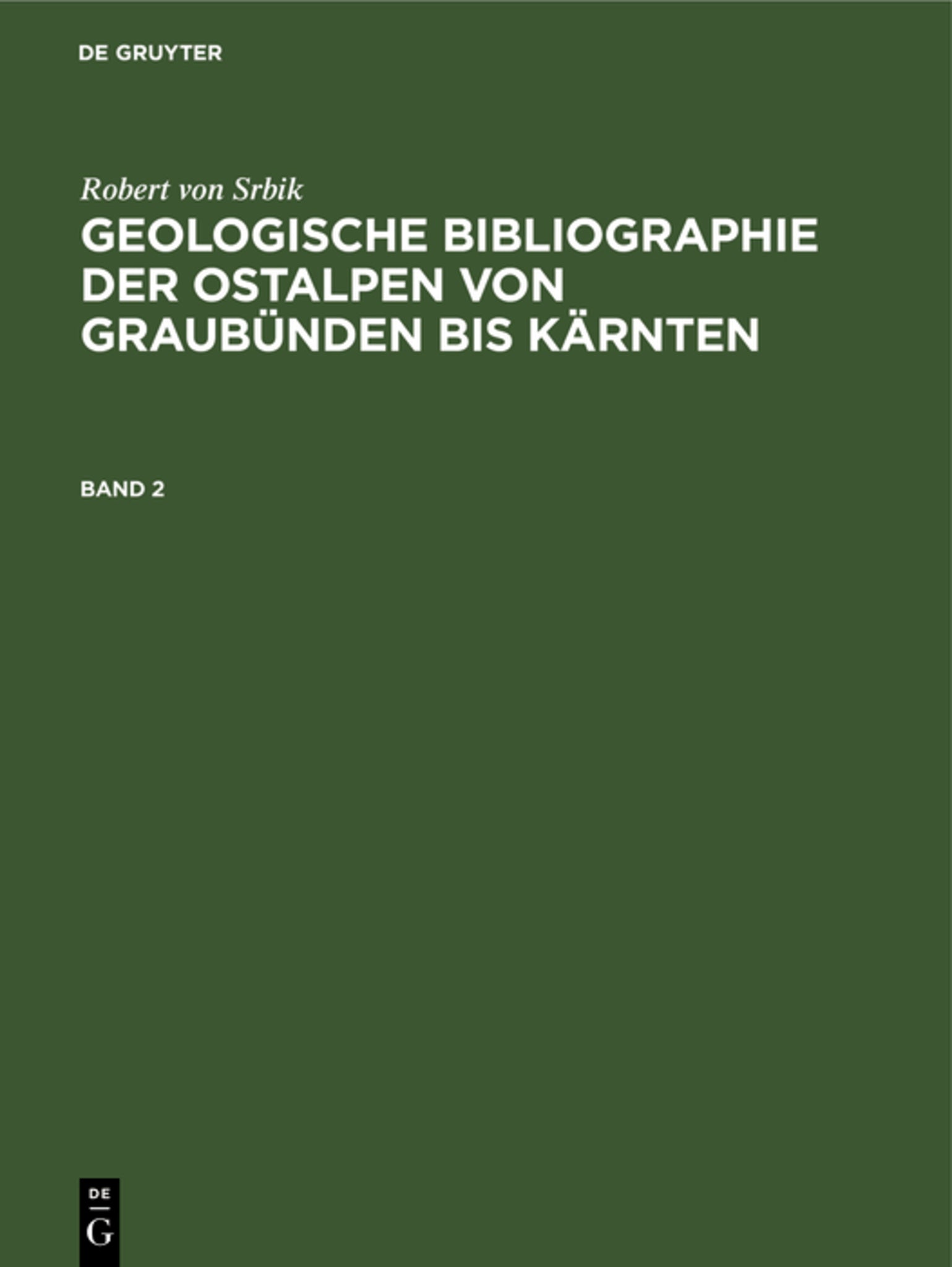 Robert von Srbik: Geologische Bibliographie der Ostalpen von Graubünden bis Kärnten. Band 2