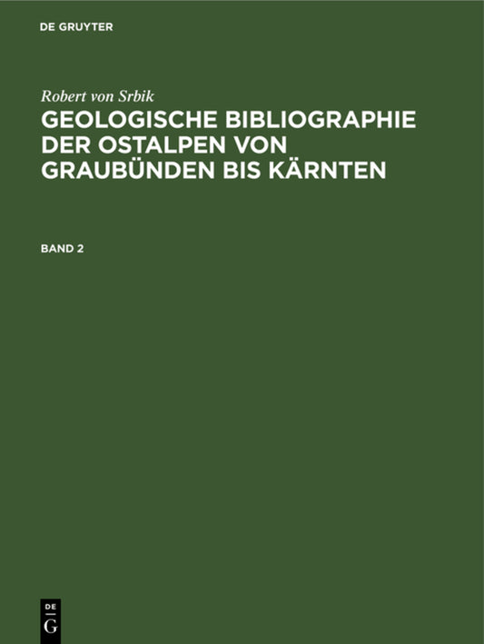 Robert von Srbik: Geologische Bibliographie der Ostalpen von Graubünden bis Kärnten. Band 2