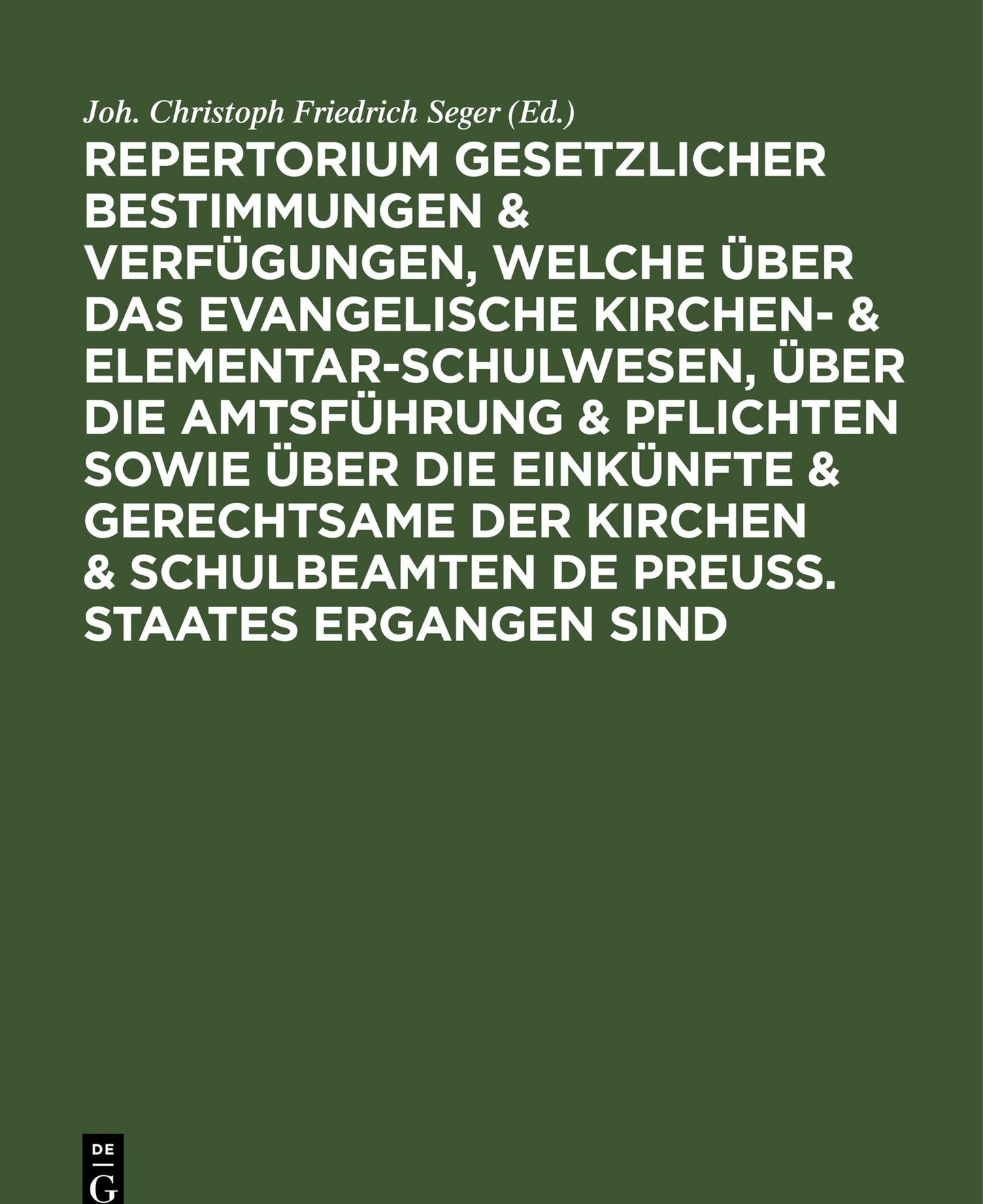 Cover image for Repertorium gesetzlicher Bestimmungen & Verfügungen, welche über das evangelische Kirchen- & Elementar-Schulwesen, über die Amtsführung & Pflichten sowie über die Einkünfte & Gerechtsame der Kirchen & Schulbeamten de Preuss. Staates ergangen sind ISBN 9783112406939