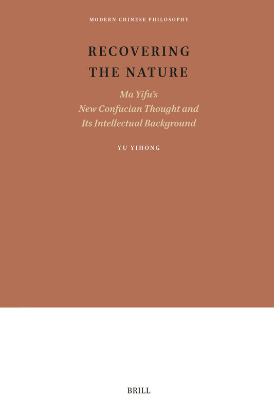 Recovering the Nature: Ma Yifu’s New Confucian Thought and Its Intellectual Background