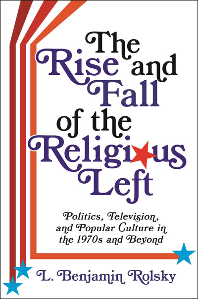 Cover image for The Rise and Fall of the Religious Left, isbn: 9780231193627