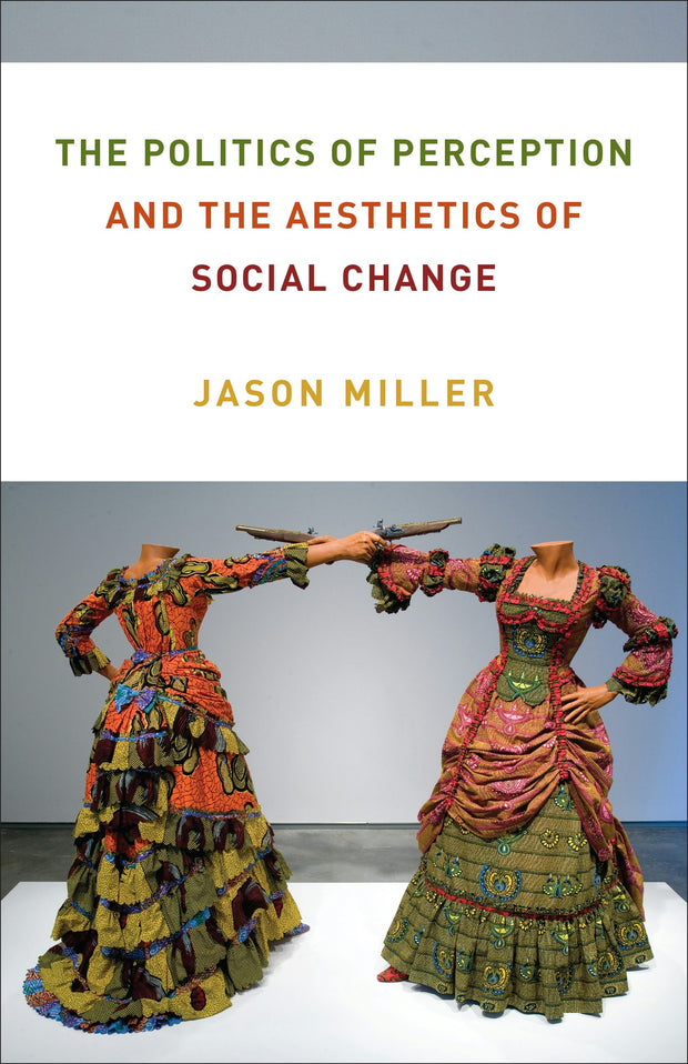 Cover image for The Politics of Perception and the Aesthetics of Social Change, isbn: 9780231201438