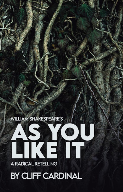 William Shakespeare’s As You Like It, A Radical Retelling