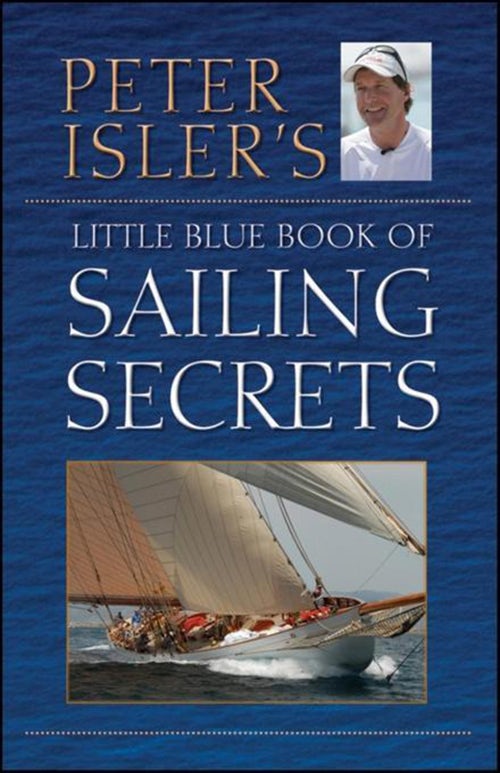 Book cover image for Peter Isler's Little Blue Book of Sailing Secrets ISBN: 9780470902639