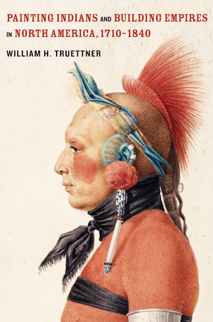 Cover image for Painting Indians and Building Empires in North America, 1710–1840 ISBN 9780520947498