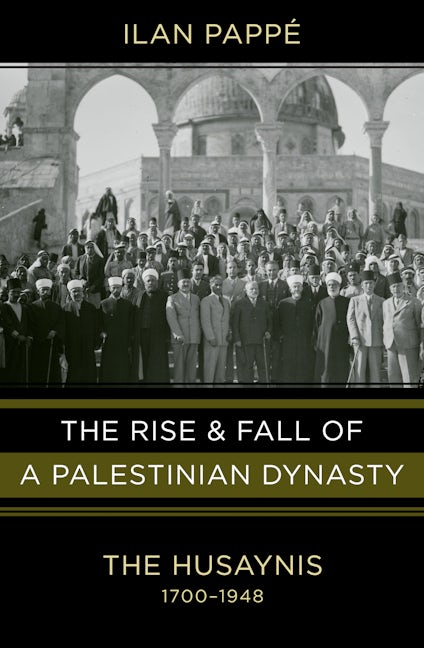 The Rise and Fall of a Palestinian Dynasty