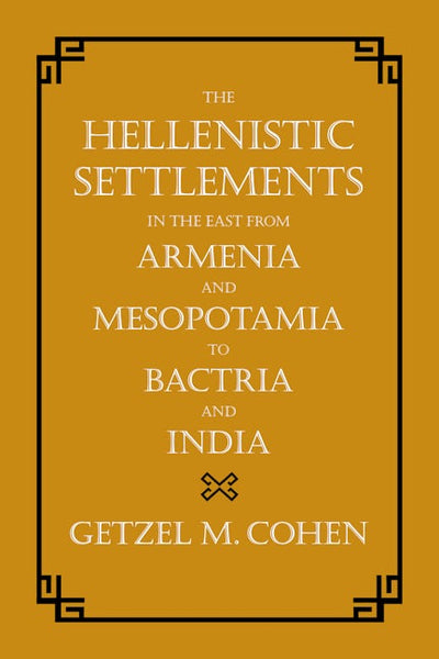 The Hellenistic Settlements in the East from Armenia and Mesopotamia to Bactria and India