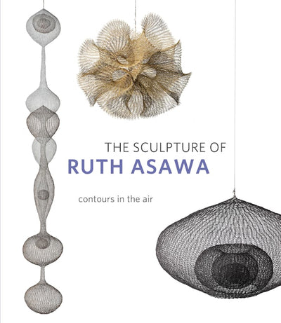 The Sculpture of Ruth Asawa, Second Edition