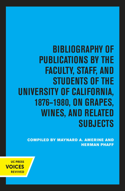 Cover image for Bibliography of Publications by the Faculty, Staff and Students of the University of California, 1876-1980, on Grapes, Wines and Related Subjects, isbn: 9780520320215