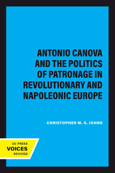 Cover image for Antonio Canova and the Politics of Patronage in Revolutionary and Napoleonic Europe, isbn: 9780520329485