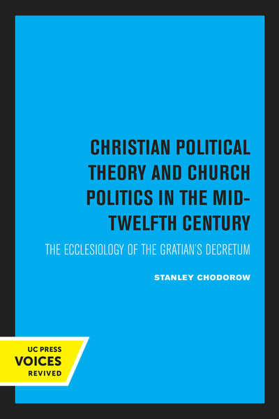 Cover image for Christian Political Theory and Church Politics in the Mid-Twelfth Century, isbn: 9780520333468