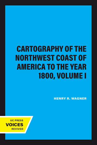 Cover image for The Cartography of the Northwest Coast of America to the Year 1800, Volume I, isbn: 9780520346642