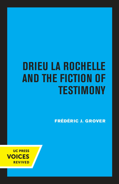 Cover image for Drieu La Rochelle and the Fiction of Testimony, isbn: 9780520350496