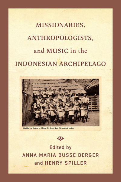 Cover image for Missionaries, Anthropologists, and Music in the Indonesian Archipelago, isbn: 9780520400573