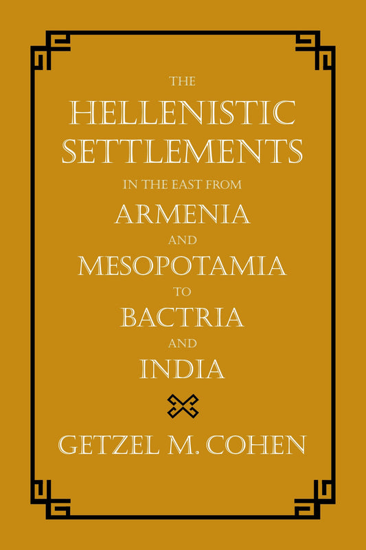 The Hellenistic Settlements in the East from Armenia and Mesopotamia to Bactria and India