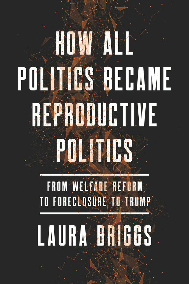 Cover image for How All Politics Became Reproductive Politics, isbn: 9780520957725