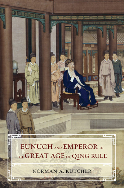 Cover image for Eunuch and Emperor in the Great Age of Qing Rule, isbn: 9780520969841