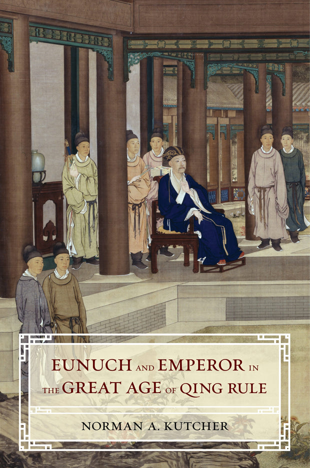 Cover image for Eunuch and Emperor in the Great Age of Qing Rule, isbn: 9780520969841