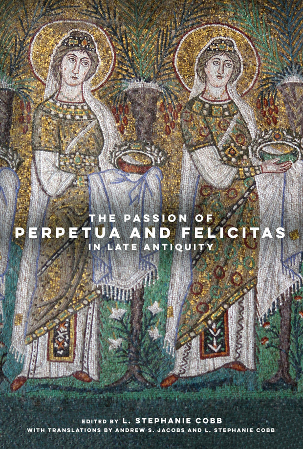 Cover image for The Passion of Perpetua and Felicitas in Late Antiquity, isbn: 9780520976498