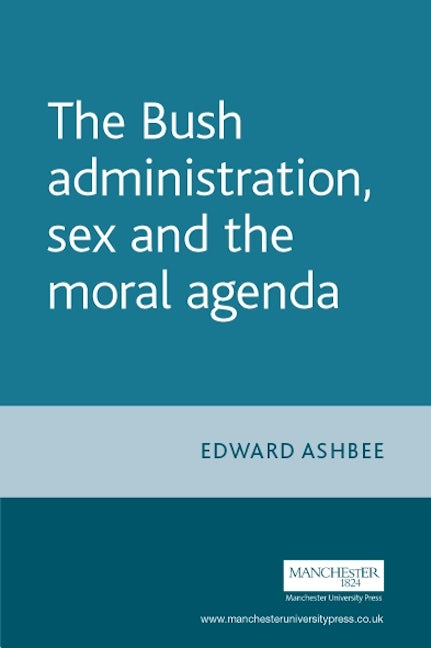 Book cover image for The Bush administration, sex and the moral agenda ISBN: 9780719072765
