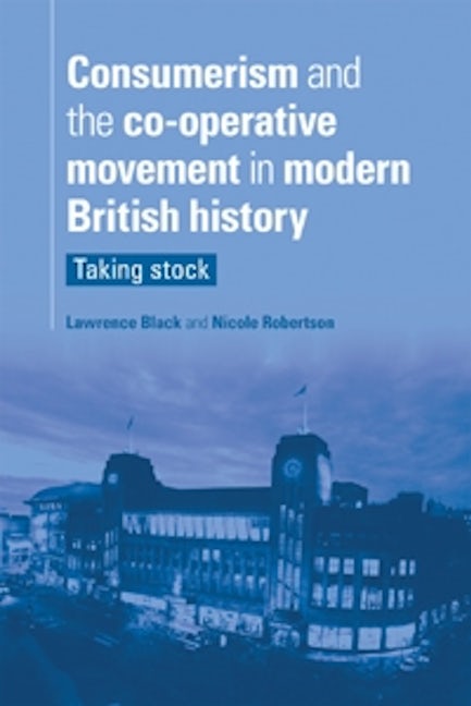 Book cover image for Consumerism and the Co-operative movement in modern British history ISBN: 9780719076848
