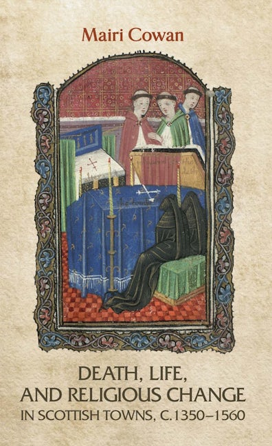Book cover image for Death, life, and religious change in Scottish towns c. 1350–1560 ISBN: 9780719080234