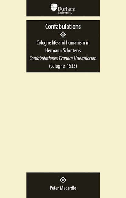 Book cover image for Confabulations: Cologne life and humanism in Hermann Schotten’s Confabulationes Tironum Litterariorum (Cologne, 1525) ISBN: 9780719081866