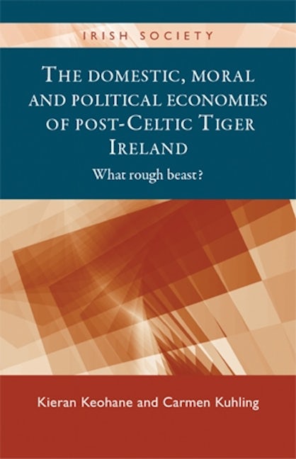 Book cover image for The domestic, moral and political economies of post-Celtic Tiger Ireland ISBN: 9780719084829