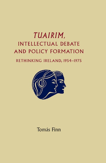 Book cover image for Tuairim, intellectual debate and policy formulation: Rethinking Ireland, 1954–75 ISBN: 9780719085253