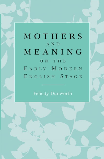 Book cover image for Mothers and meaning on the early modern English stage ISBN: 9780719088469