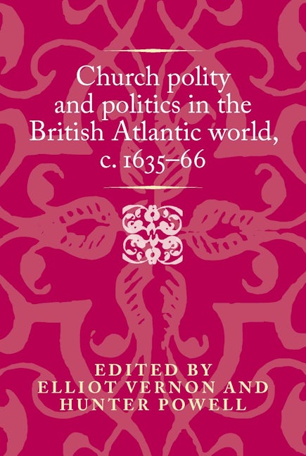 Church polity and politics in the British Atlantic world, <i>c</i>. 1635–66