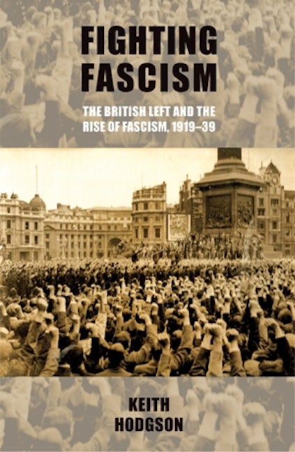 Book cover image for Fighting fascism: the British Left and the rise of fascism, 1919–39 ISBN: 9780719091216