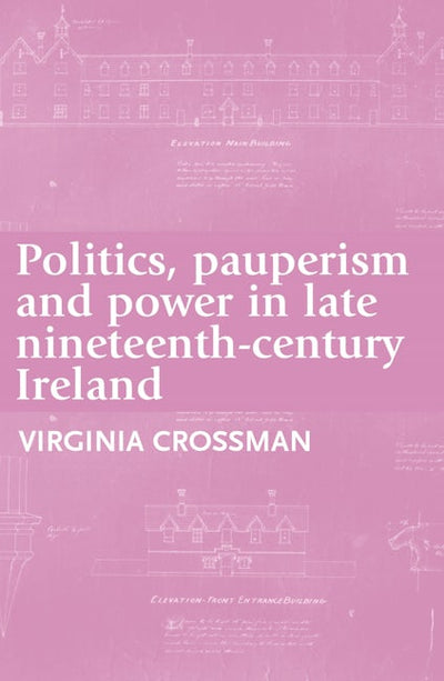 Politics, pauperism and power in late nineteenth-century Ireland