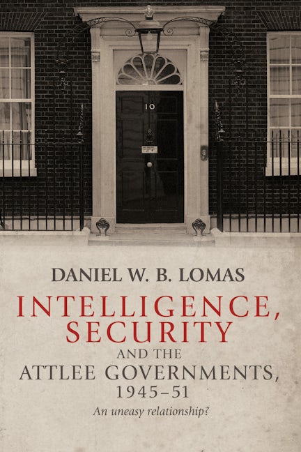 Book cover image for Intelligence, security and the Attlee governments, 1945–51 ISBN: 9780719099144