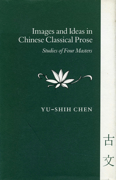 Cover image for Images and Ideas in Chinese Classical Prose, isbn: 9780804714099